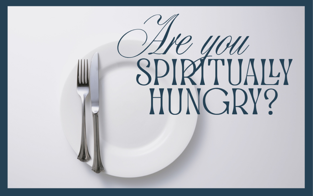 ARE YOU SPIRITUALLY HUNGRY?