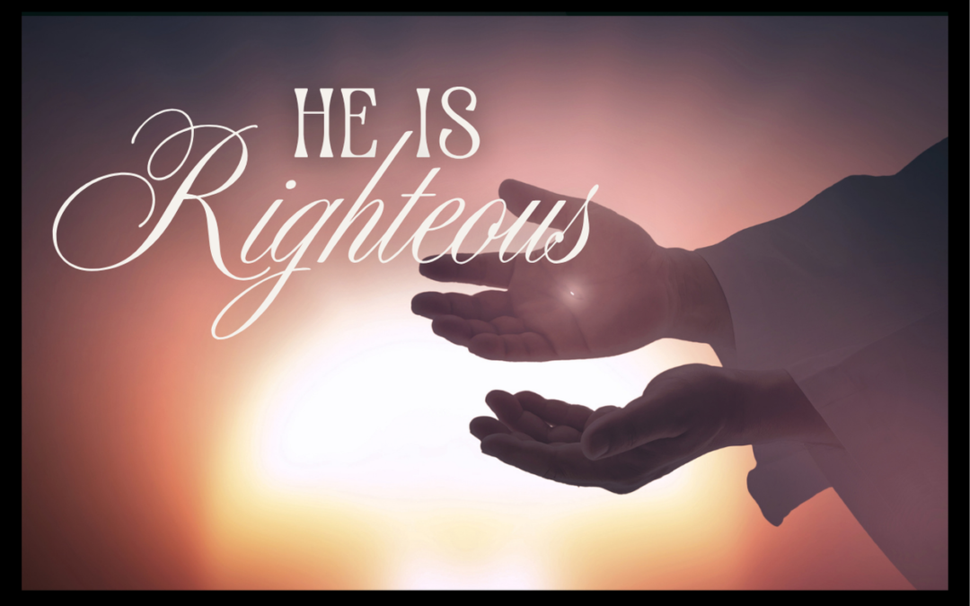HE IS RIGHTEOUS