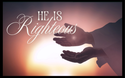 HE IS RIGHTEOUS